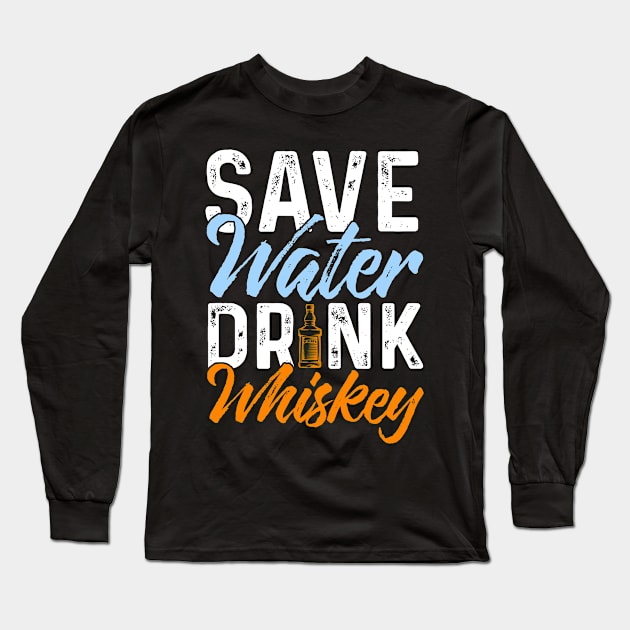 Save Water Drink Whiskey Long Sleeve T-Shirt by Tee__Dot